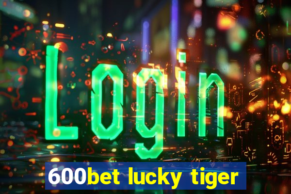 600bet lucky tiger